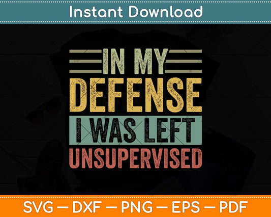 In My Defense I Was Left Unsupervised Funny Retro Vintage Svg Png Dxf Cutting File