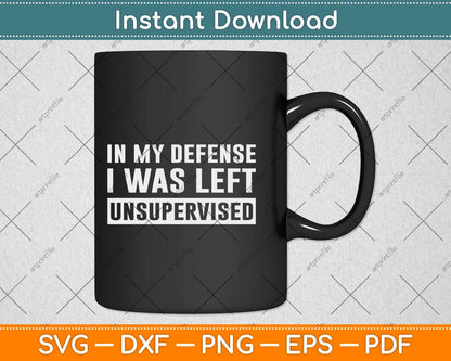 In My Defense I Was Left Unsupervised Funny Svg Png Dxf Digital Cutting File