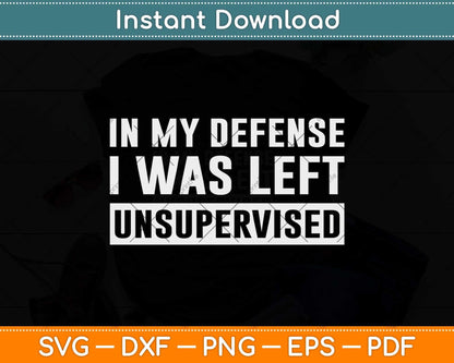 In My Defense I Was Left Unsupervised Funny Svg Png Dxf Digital Cutting File