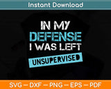 In My Defense I Was Left Unsupervised Svg Png Dxf Digital Cutting File