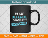 In My Defense I Was Left Unsupervised Svg Png Dxf Digital Cutting File