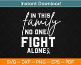 In This Family No Ones Fight Alone Breast Cancer Awareness Svg Design Cut File