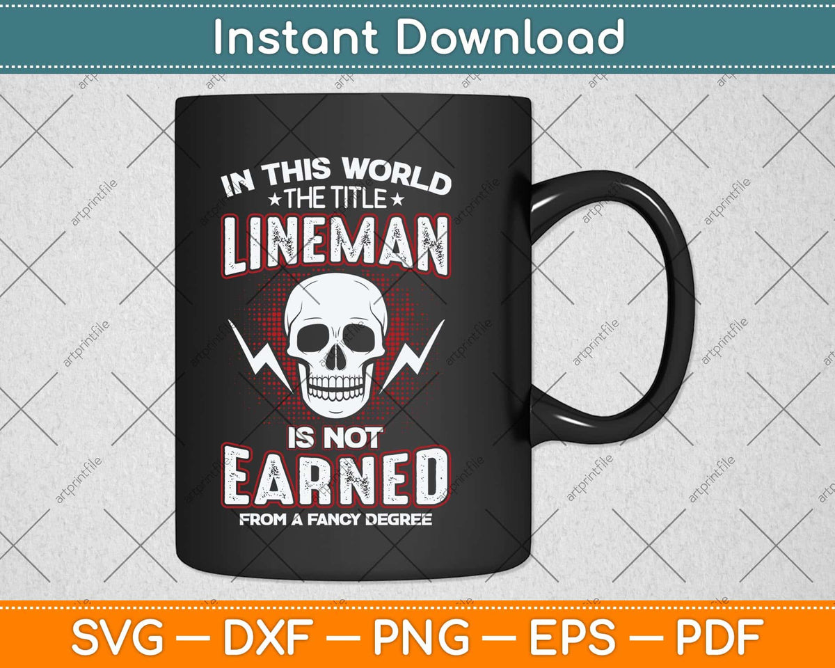 In This World The Title Lineman Is Not Earned From A Fancy Degree Svg File