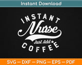 Instant Nurse Just Add Coffee Svg Design Cricut Printable Cutting Files