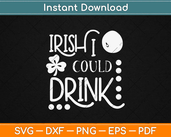 Irish I Could Drink Svg Design Cricut Printable Cutting Files