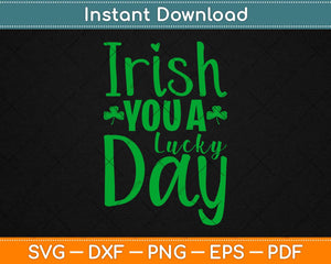 Irish You A Lucky Day Svg Design Cricut Printable Cutting Files