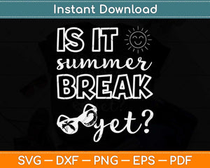 Is It Summer Break Yet Last Day Teacher Svg Png Dxf Digital Cutting File