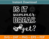 Is It Summer Break Yet Last Day Teacher Svg Png Dxf Digital Cutting File