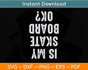 Is My Skateboard Ok Funny Svg Png Dxf Digital Cutting File