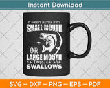 It Doesn’t Matter if It’s Small Mouth Or Large Mouth As Long As She Swallows Svg