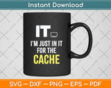 It I’m Just In It For The Cache Svg Png Dxf Digital Cutting File