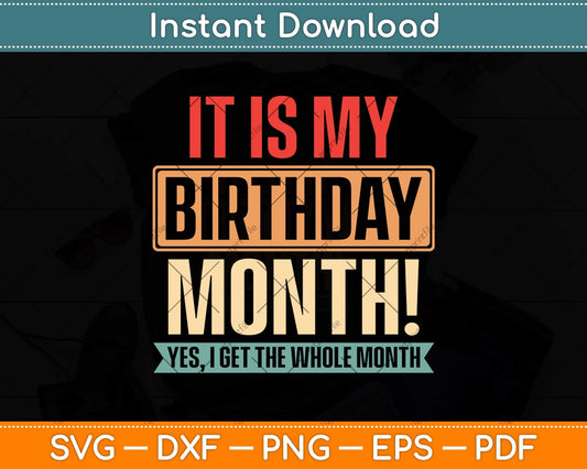 It is My Birthday Yes The Whole Month Birthday Svg Png Dxf Digital Cutting File