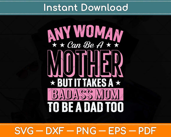 It Takes A Badass Mom To Be A Dad Single Mother Svg Png Dxf Digital Cutting File