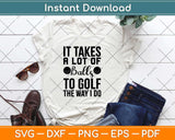 It Takes a Lot Of Balls To Golf The Way I Do Svg Design Cricut Printable Cutting File