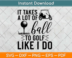 It Takes a Lot of Balls to Golf The Way I Do Svg Design Cricut Printable Cutting Files
