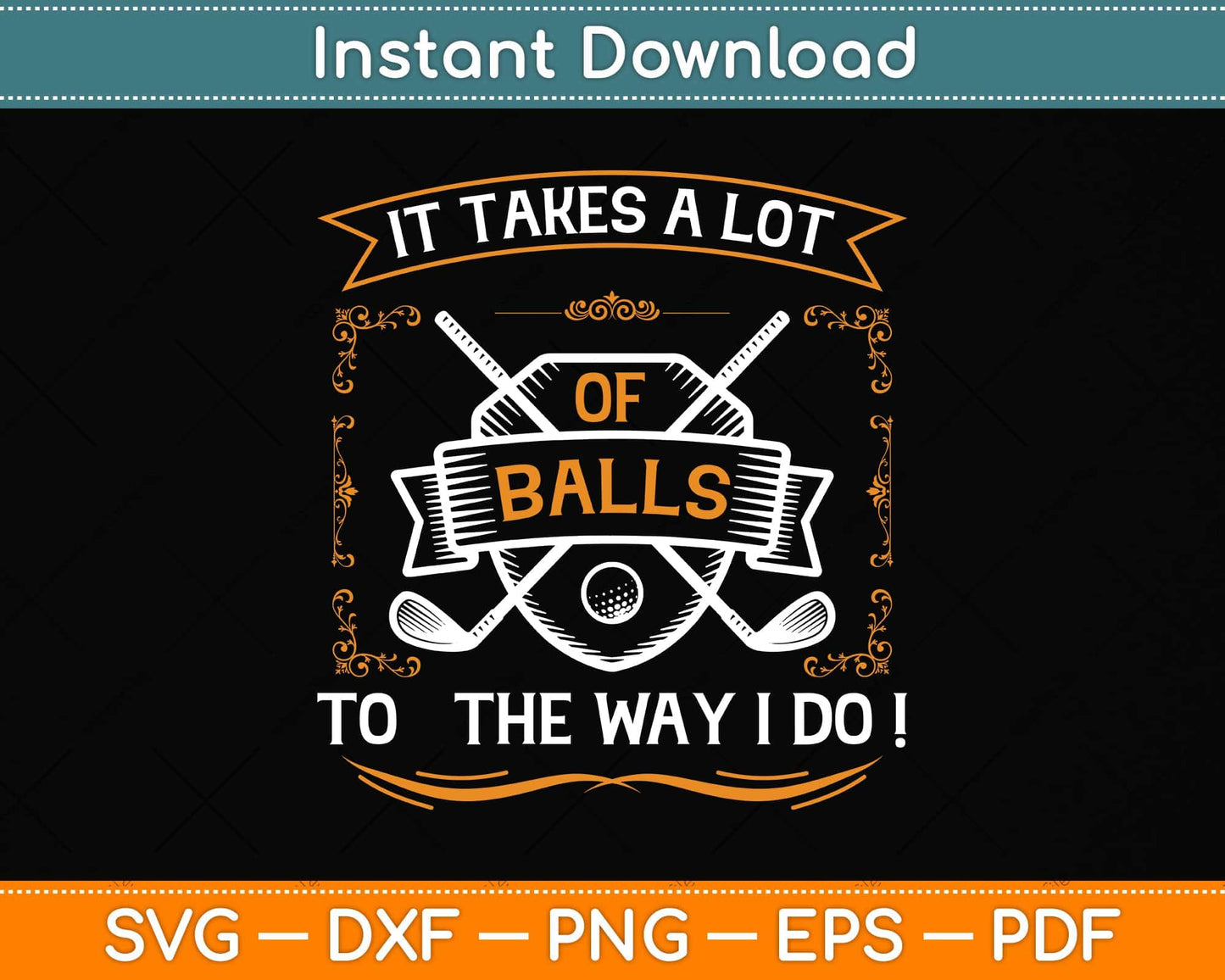 It Takes A Lot Of Balls To The Way I Do Funny Golf Svg Png Dxf Digital Cutting File