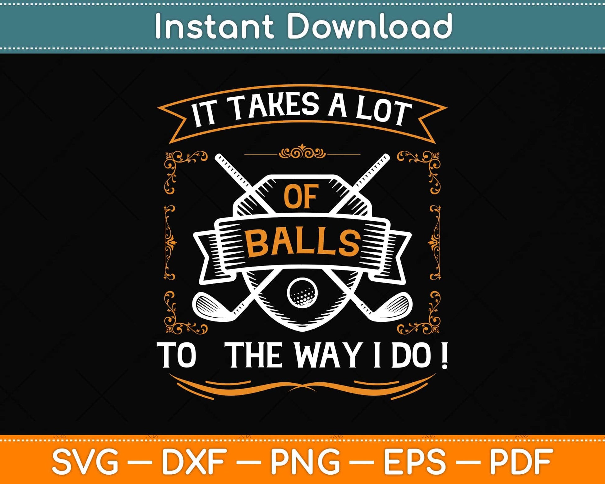 It Takes A Lot Of Balls To The Way I Do Funny Golf Svg Png Dxf Digital Cutting File