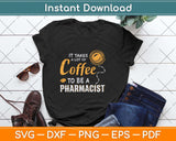 It Takes A Lot Of Coffee To Be A Pharmacist Svg Png Dxf Digital Cutting File