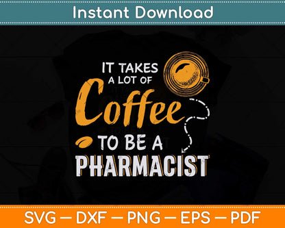 It Takes A Lot Of Coffee To Be A Pharmacist Svg Png Dxf Digital Cutting File