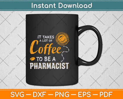 It Takes A Lot Of Coffee To Be A Pharmacist Svg Png Dxf Digital Cutting File