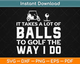 It Takes Balls To Golf Like I Do Golf Svg Design Cricut Printable Cutting Files