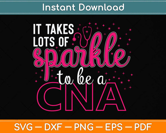 It Takes Lots Of Sparkle To Be CNA Nursing CNA Nurse Svg Png Dxf Digital Cutting File