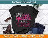 It Takes Lots Of Sparkle To Be CNA Nursing CNA Nurse Svg Png Dxf Digital Cutting File