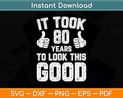 It Took 80 Years To Look This Good 80th Birthday Svg Png Dxf Digital Cutting File