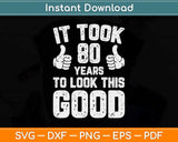 It Took 80 Years To Look This Good 80th Birthday Svg Png Dxf Digital Cutting File