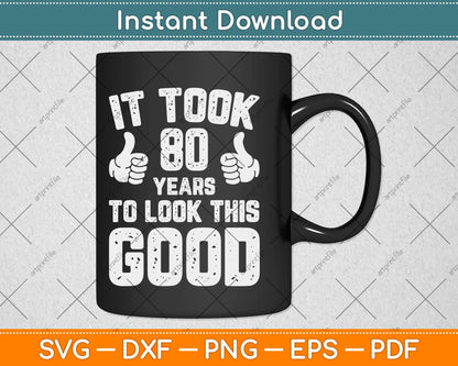 It Took 80 Years To Look This Good 80th Birthday Svg Png Dxf Digital Cutting File
