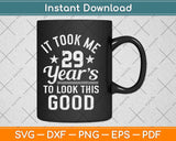 It Took Me 29 Years To Look Good 29th Birthday Svg Png Dxf Digital Cutting File
