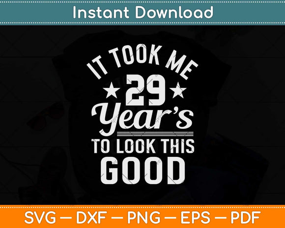 It Took Me 29 Years To Look Good 29th Birthday Svg Png Dxf Digital Cutting File