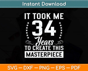 It Took Me 34 Years Masterpiece 34th Birthday 34 Years Old Svg Png Dxf Cutting File