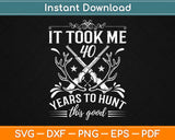 It Took Me 40 Years To Hunt This Good Hunting 40th Birthday Svg Design Cut Files