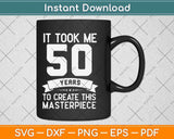 It Took Me 50 Years To Create This masterpiece Svg Png Dxf Digital Cutting File