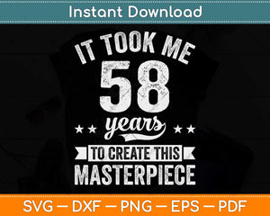 It Took Me 58 Years Masterpiece 58th Birthday 58 Years Old Svg Png Dxf Cutting File