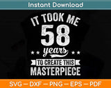 It Took Me 58 Years Masterpiece 58th Birthday 58 Years Old Svg Png Dxf Cutting File