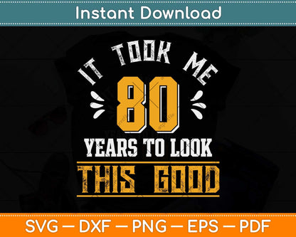 It Took Me 80 Years To Look This Good 80th Birthday Svg Png Dxf Digital Cutting File