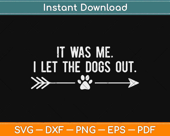 It was Me I Let The Dogs Out Svg Design Cricut Printable Cutting Files
