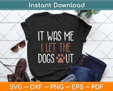 It Was Me I Let The Dogs Out Svg Png Dxf Digital Cutting File