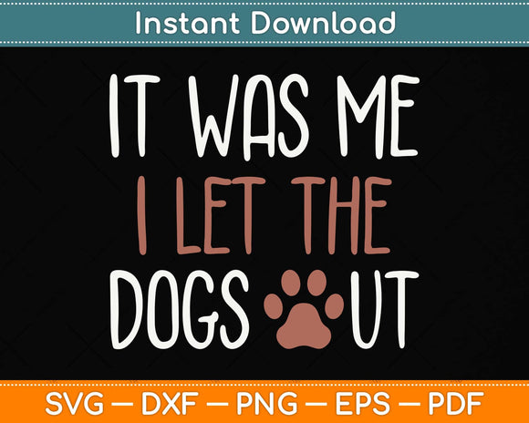 It Was Me I Let The Dogs Out Svg Png Dxf Digital Cutting File