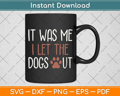 It Was Me I Let The Dogs Out Svg Png Dxf Digital Cutting File