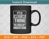 It's A Wrestling Thing You Wouldn't Understand Svg Png Dxf Digital Cutting File