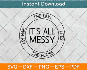 It's All Messy The Kids Life The House My Hair Svg Design Cricut Cutting Files