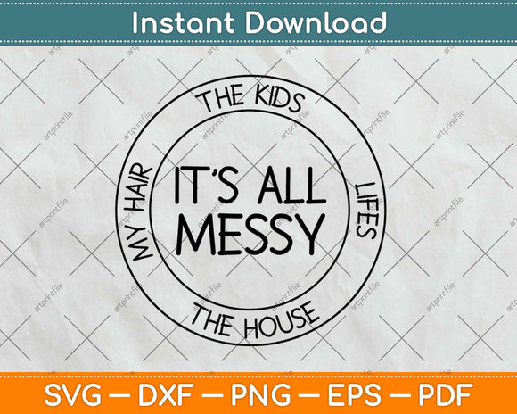 It's All Messy The Kids Life The House My Hair Svg Design Cricut Cutting Files