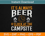 It's Always Beer O Clock At The Campsite Camping Svg Design Cricut Cutting Files