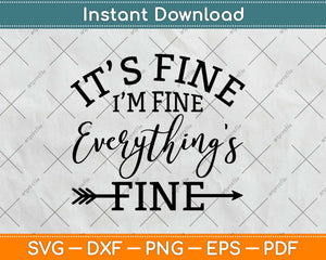 It's Fine I'm Fine Everything is Fine Funny Svg Design Cricut Printable Cutting Files