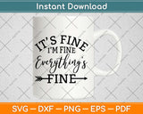 It's Fine I'm Fine Everything is Fine Funny Svg Design Cricut Printable Cutting Files
