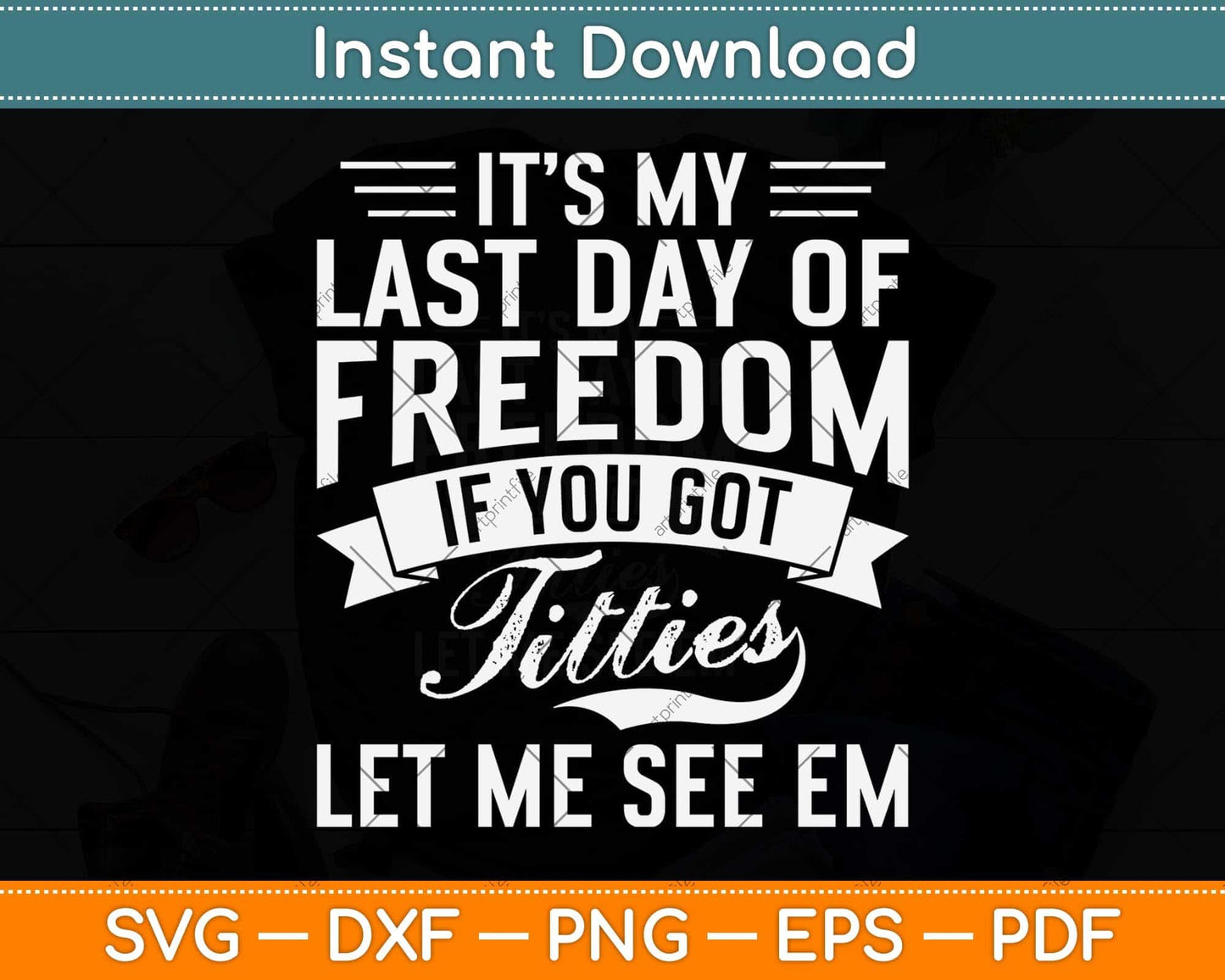 It’s My Last Day Of Freedom If You Got Titties Let Me See Em Svg Png Dxf Cutting File