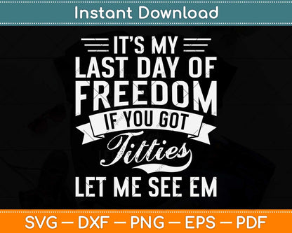 It’s My Last Day Of Freedom If You Got Titties Let Me See Em Svg Png Dxf Cutting File
